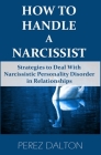 How to Handle a Narcissist: Strategies to Deal with Narcissistic Personality Disorder in Relationships By Perez Dalton Cover Image