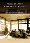 Philadelphia Friends Schools (Campus History) By Friends Council on Education, Janet Chance, Mark Franek Cover Image