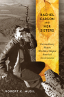 Rachel Carson and Her Sisters: Extraordinary Women Who Have Shaped America's Environment By Dr. Robert K. Musil Cover Image