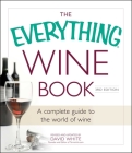 The Everything Wine Book: A Complete Guide to the World of Wine (Everything® Series) By David White Cover Image