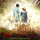 Sensibly Wed By Kasey Stockton, Justine Eyre (Read by) Cover Image