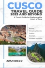 Cusco Travel Guide 2023 And Beyond: A Travel Guide for Exploring the Heart of Peru Cover Image
