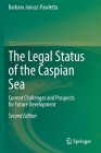 The Legal Status of the Caspian Sea: Current Challenges and Prospects for Future Development By Barbara Janusz-Pawletta Cover Image