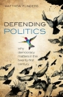 Defending Politics: Why Democracy Matters in the Twenty-First Century Cover Image