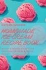 Homemade Ice Cream Recipe Book: 100 Easy & Delicious Recipes for Traditional Ice Cream & Frozen Yogurt Cover Image