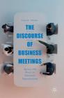 The Discourse of Business Meetings: Agency and Power in Financial Organizations Cover Image