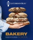 Le Cordon Bleu Bakery School: 80 Step-By-Step Recipes for Bread and Viennoiseries By Le Cordon Bleu Cover Image