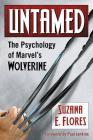 Untamed: The Psychology of Marvel's Wolverine By Suzana E. Flores Cover Image