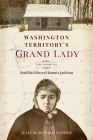 Washington Territory's Grand Lady: The Story of Matilda (Glover) Koontz Jackson By Julie M. McDonald Zander Cover Image