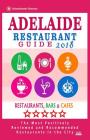 Adelaide Restaurant Guide 2018: Best Rated Restaurants in Adelaide, Australia - 500 Restaurants, Bars and Cafés recommended for Visitors, 2018 By Thomas F. Garner Cover Image