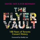 The Flyer Vault: 150 Years of Toronto Concert History By Daniel Tate, Rob Bowman, Geddy Lee (Foreword by) Cover Image