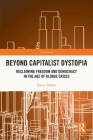 Beyond Capitalist Dystopia: Reclaiming Freedom and Democracy in the Age of Global Crises (Antinomies) Cover Image
