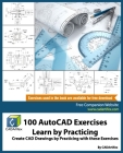 100 AutoCAD Exercises - Learn by Practicing: Create CAD Drawings by Practicing with these Exercises By Cadartifex Cover Image