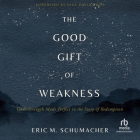 The Good Gift of Weakness: God's Strength Made Perfect in the Story of Redemption By Eric M. Schumacher, Eric M. Schumacher (Read by), Paul David Tripp (Contribution by) Cover Image