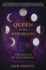 Queen of All Witcheries: A Biography of the Goddess By Jack Chanek Cover Image