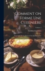 Comment on forme une cuisinière: Petit guide de la maîtresse de maison Volume; Volume 4 By Seignobos Madame (D ). Cover Image