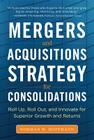 Mergers and Acquisitions Strategy for Consolidations: Roll Up, Roll Out and Innovate for Superior Growth and Returns By Norman Hoffmann Cover Image
