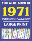 Large Print Word Search Puzzle Book: You Were Born In 1971: Word Search Large Print Puzzle Book for Adults Word Search For Adults Large Print By Q. E. Fairaliya Publishing Cover Image