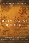 The Maamtrasna Murders: Language, Life, and Death in Nineteenth-Century Ireland By Margaret Kelleher  Cover Image