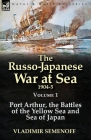 The Russo-Japanese War at Sea 1904-5: Volume 1-Port Arthur, the Battles of the Yellow Sea and Sea of Japan By Vladimir Semenoff Cover Image