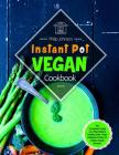 Instant Pot Vegan Cookbook: The Complete Guide to a Plant-Based Healthy Diet - Most Delicious & Easy to Follow Vegan Recipes By Philip Johnson Cover Image
