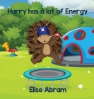 Harry has a lot of Energy By Elise Abram, Elise Abram (Illustrator) Cover Image