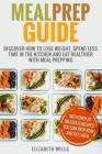Meal Prep Guide: Discover How To Lose Weight, Spend Less Time In The Kitchen And Eat Healthier With Meal Prepping Cover Image