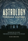 Astrology Through History: Interpreting the Stars from Ancient Mesopotamia to the Present By William Burns (Editor) Cover Image