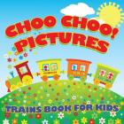 Choo Choo! Pictures Trains Book for Kids (Trains for Kids) By Baby Professor Cover Image