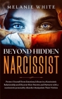Beyond Hidden Narcissist: Protect Yourself from Emotional Abuse in a Narcissistic Relationship and Discover How Parents and Partners with Narcis By Melanie White Cover Image
