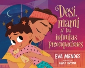 Desi, mami y las infinitas preocupaciones: Desi, Mami, and the Never-Ending Worries By Eva Mendes, Abbey Bryant (Illustrator) Cover Image