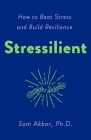 Stressilient: How to Beat Stress and Build Resilience By Sam Akbar Cover Image