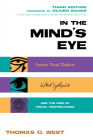 In the Mind's Eye: Creative Visual Thinkers, Gifted Dyslexics, and the Rise of Visual Technologies By Thomas G. West Cover Image