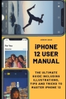 iPhone 12 User Manual: The Ultimate Guide including Illustrations, Tips and Tricks to Master iPhone 12 Cover Image