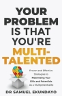 Your Problem is that you're Multi-talented: Proven and Effective Strategies to Maximising Your Gifts and Potentials as a Multi-potentialite By Samuel Ekundayo Cover Image