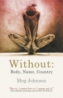 Without: Body, Name, Country By Meg Johnson Cover Image