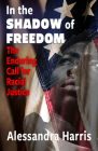 In the Shadow of Freedom: The Enduring Call for Racial Justice By Alessandra Harris Cover Image