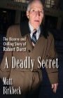 A Deadly Secret: The Bizarre and Chilling Story of Robert Durst By Matt Birkbeck Cover Image