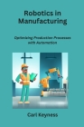 Robotics in Manufacturing: Optimizing Production Processes with Automation Cover Image