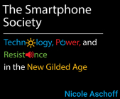 The Smartphone Society: Technology, Power, and Resistance in the New Gilded Age By Nicole Aschoff, Linda Bevilacqua Farber (Read by) Cover Image