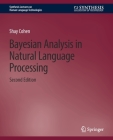 Bayesian Analysis in Natural Language Processing, Second Edition (Synthesis Lectures on Human Language Technologies) By Shay Cohen Cover Image