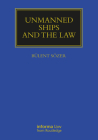 Unmanned Ships and the Law (Maritime and Transport Law Library) By Bülent Sözer Cover Image
