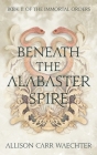 Beneath the Alabaster Spire By Allison Carr Waechter Cover Image