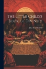 The Little Child's Book of Divinity By John Ross Macduff Cover Image