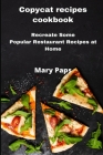 Copycat Recipes Cookbook: Recreate Some Popular Restaurant Recipes at Home By Mary Paps Cover Image