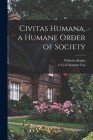 Civitas Humana, a Humane Order of Society By Wilhelm 1899-1966 Röpke, Cyril Spencer Tr Fox (Created by) Cover Image