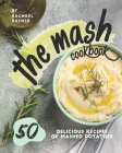 The Mash Cookbook: 50 Delicious Recipes of Mashed Potatoes Cover Image