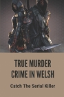 True Murder Crime In Welsh: Catch The Serial Killer: Story About True Crime By Doretha Dininger Cover Image
