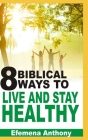 8 Biblical Ways To Live And Stay Healthy By Efemena Aziakpono Anthony Cover Image