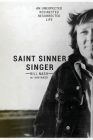 Saint Sinner Singer: An Unexpected, Redirected, Resurrected Life By Bill Nash, Kim Nash, Jimmy Nash (Editor) Cover Image